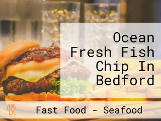 Ocean Fresh Fish Chip In Bedford