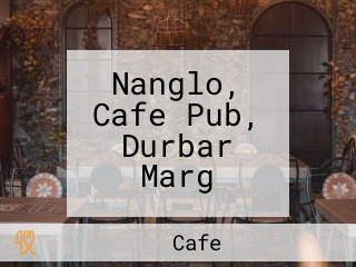 Nanglo, Cafe Pub, Durbar Marg