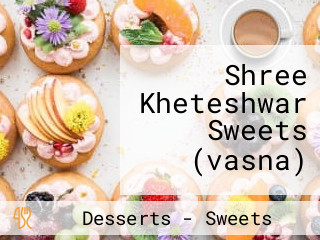 Shree Kheteshwar Sweets (vasna)