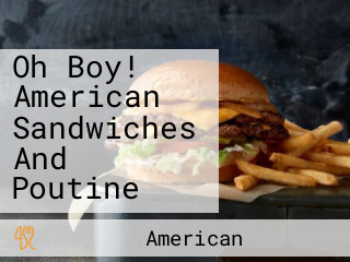 Oh Boy! American Sandwiches And Poutine