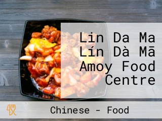 Lin Da Ma Lín Dà Mā Amoy Food Centre