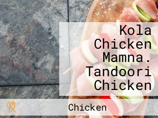 Kola Chicken Mamna. Tandoori Chicken
