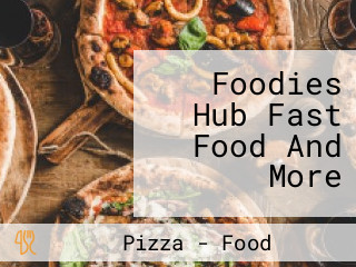 Foodies Hub Fast Food And More