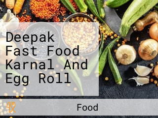 Deepak Fast Food Karnal And Egg Roll