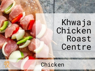 Khwaja Chicken Roast Centre