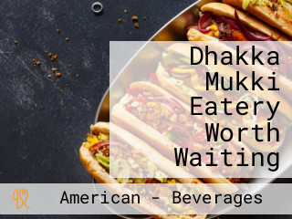 Dhakka Mukki Eatery Worth Waiting