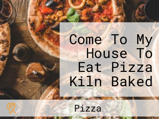 Come To My House To Eat Pizza Kiln Baked Hand Stores
