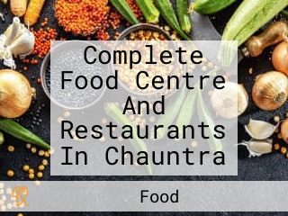 Complete Food Centre And Restaurants In Chauntra