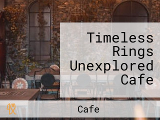 Timeless Rings Unexplored Cafe