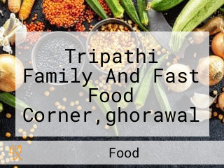 Tripathi Family And Fast Food Corner,ghorawal Sonbhadra .uttar Pradesh