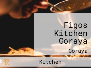 Figos Kitchen Goraya