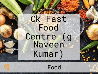 Ck Fast Food Centre (g Naveen Kumar)