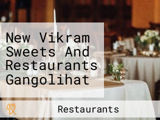 New Vikram Sweets And Restaurants Gangolihat