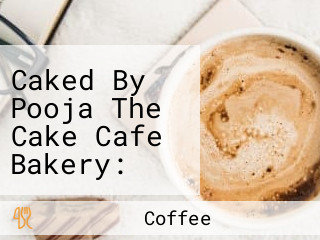 Caked By Pooja The Cake Cafe Bakery: Your Favorite Coffee Shop Cafe In Ambala