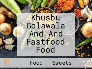 Khusbu Golawala And And Fastfood Food