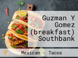 Guzman Y Gomez (breakfast) Southbank