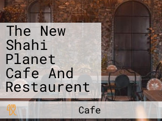 The New Shahi Planet Cafe And Restaurent