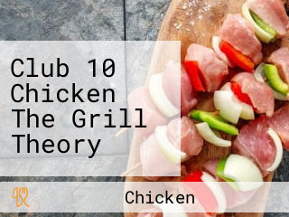 Club 10 Chicken The Grill Theory