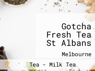 Gotcha Fresh Tea St Albans