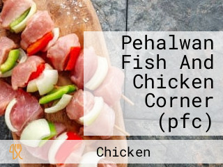 Pehalwan Fish And Chicken Corner (pfc)
