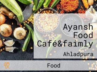 Ayansh Food Café&faimly