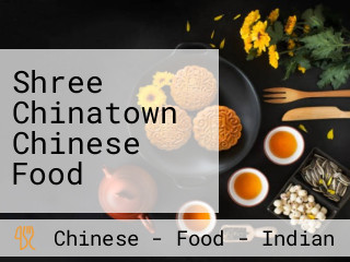 Shree Chinatown Chinese Food