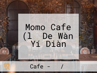 Momo Cafe (lǜ De Wàn Yí Diàn