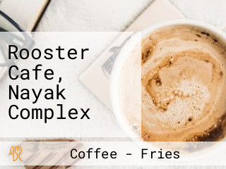 Rooster Cafe, Nayak Complex