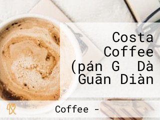 Costa Coffee (pán Gǔ Dà Guān Diàn