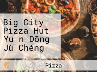 Big City Pizza Hut Yuǎn Dōng Jù Chéng