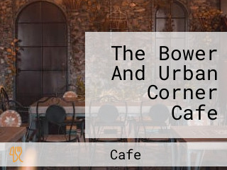 The Bower And Urban Corner Cafe