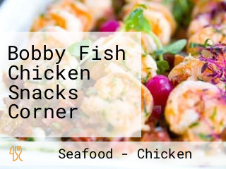 Bobby Fish Chicken Snacks Corner