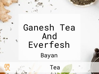 Ganesh Tea And Everfesh