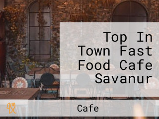 Top In Town Fast Food Cafe Savanur