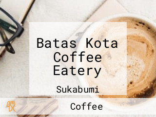 Batas Kota Coffee Eatery