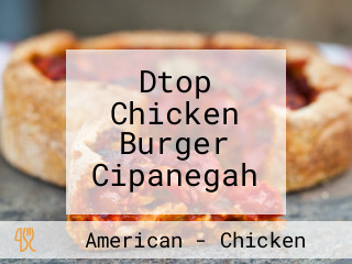 Dtop Chicken Burger Cipanegah