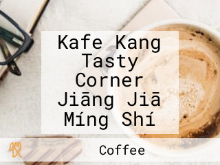 Kafe Kang Tasty Corner Jiāng Jiā Míng Shí