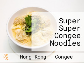 Super Super Congee Noodles (whampoa Garden)