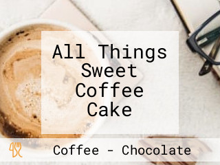 All Things Sweet Coffee Cake