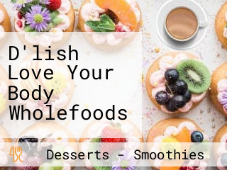 D'lish Love Your Body Wholefoods