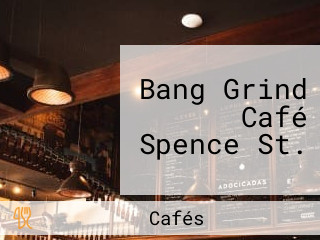 Bang Grind Café Spence St.
