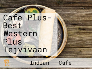 Cafe Plus- Best Western Plus Tejvivaan