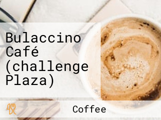 Bulaccino Café (challenge Plaza)