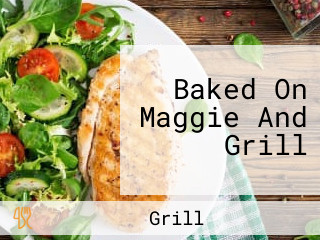 Baked On Maggie And Grill