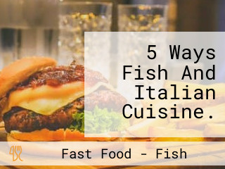 5 Ways Fish And Italian Cuisine.