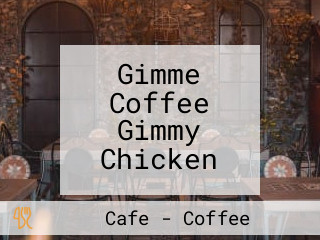 Gimme Coffee Gimmy Chicken