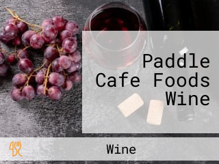 Paddle Cafe Foods Wine