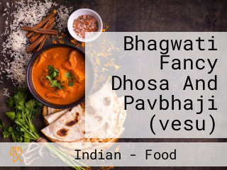 Bhagwati Fancy Dhosa And Pavbhaji (vesu)