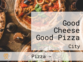 Good Cheese Good Pizza
