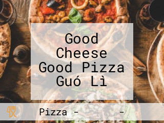 Good Cheese Good Pizza Guó Lì